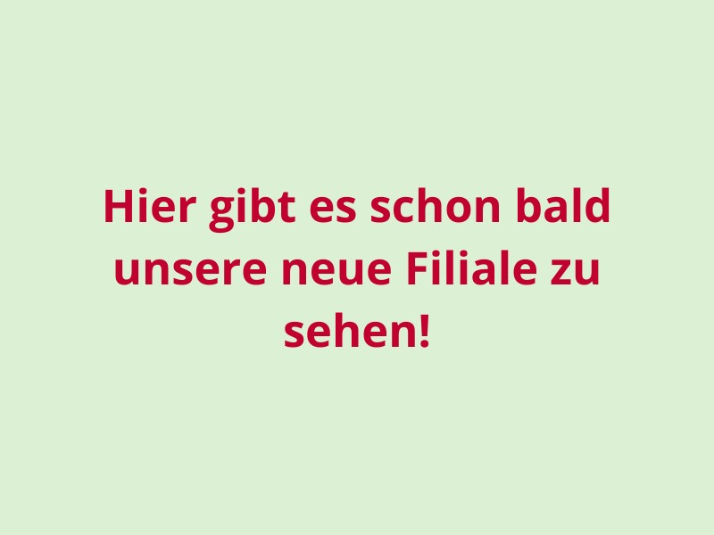 Platzhalter Filiale HÖ "Hier gibt es schon bald unsere neue Filiale zu sehen!" - Platzhalter, bis es ein Bild aus der Filiale Höchst gibt.